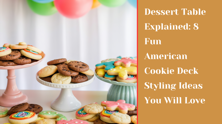 Dessert Table Explained: 8 Fun American Cookie Deck Styling Ideas You Will Love